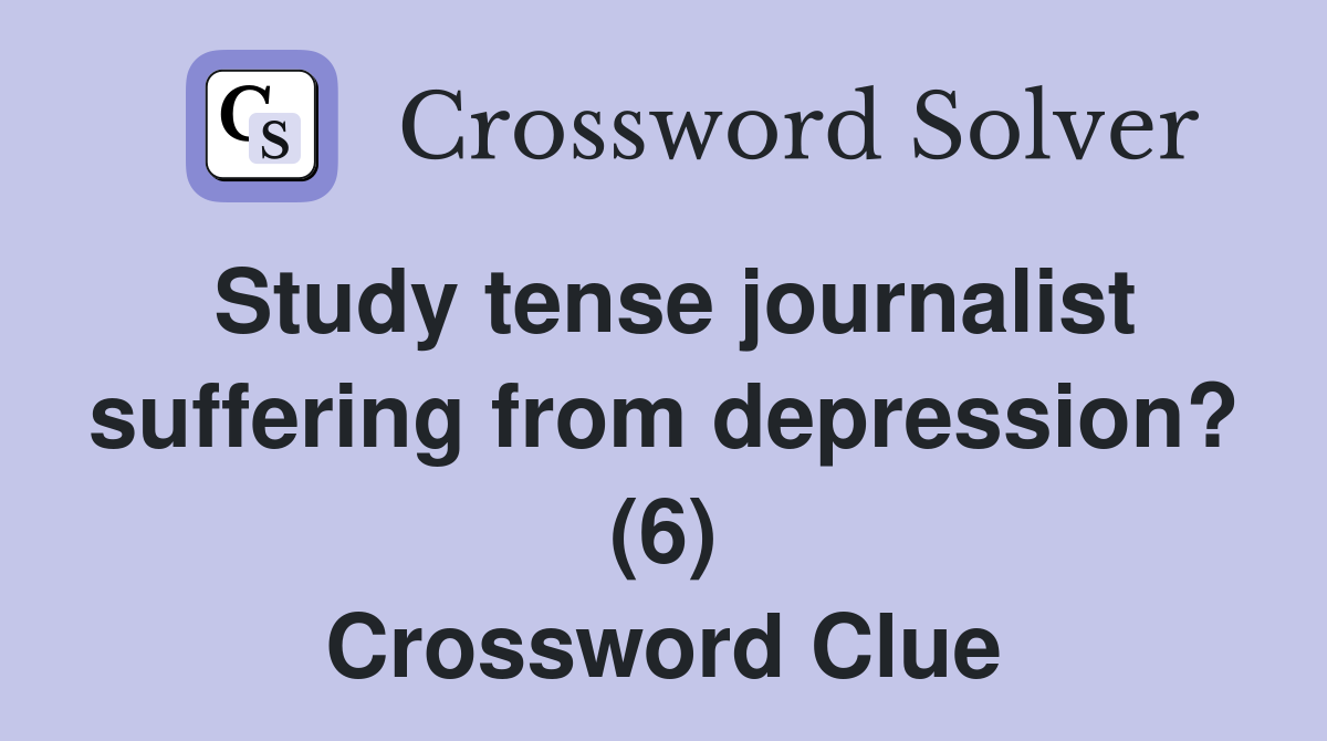 Study tense journalist suffering from depression? (6) Crossword Clue