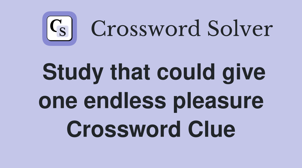 Study that could give one endless pleasure Crossword Clue