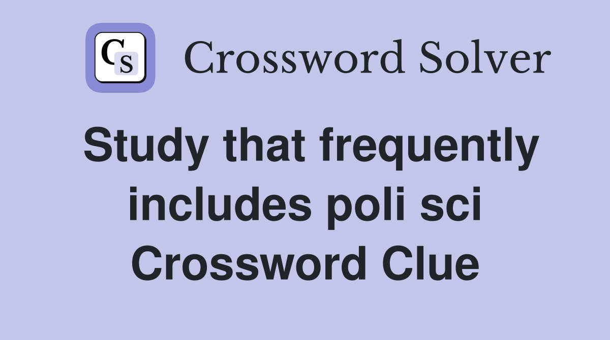 Study that frequently includes poli sci Crossword Clue