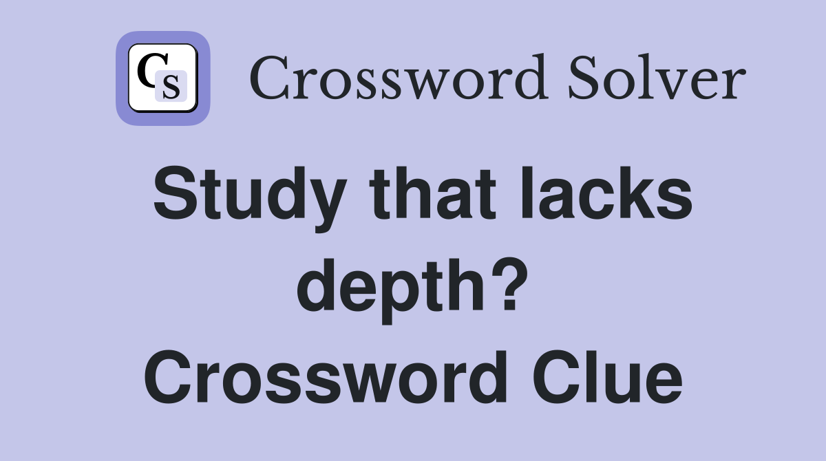 Study that lacks depth? Crossword Clue