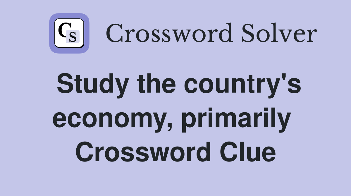 Study the country's economy, primarily  Crossword Clue