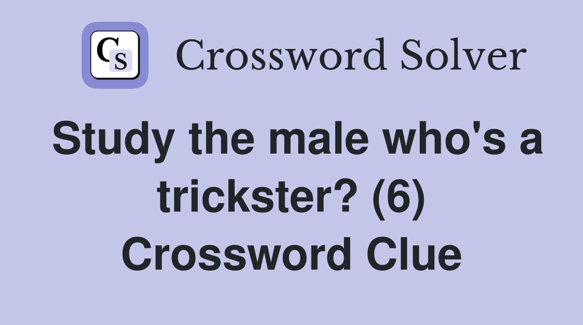 Study the male who's a trickster? (6) Crossword Clue