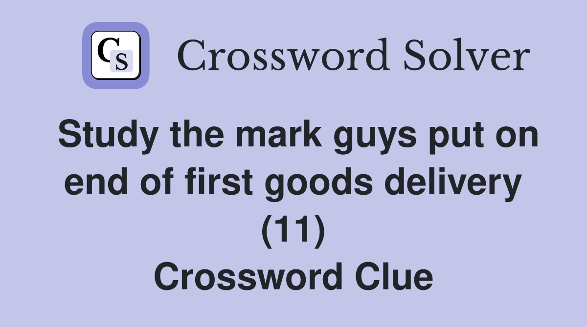 Study the mark guys put on end of first goods delivery (11) Crossword Clue