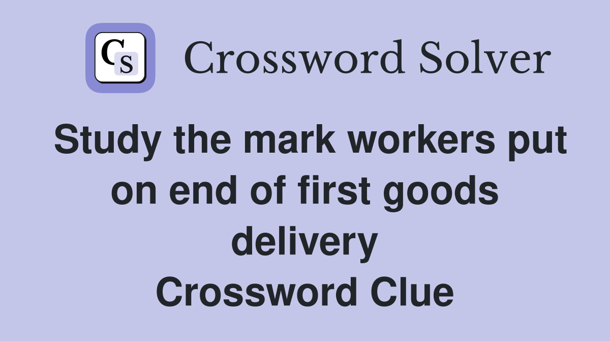 Study the mark workers put on end of first goods delivery Crossword Clue