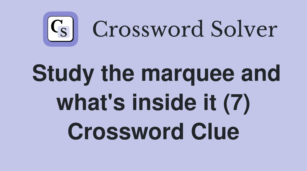 Study the marquee and what's inside it (7) Crossword Clue