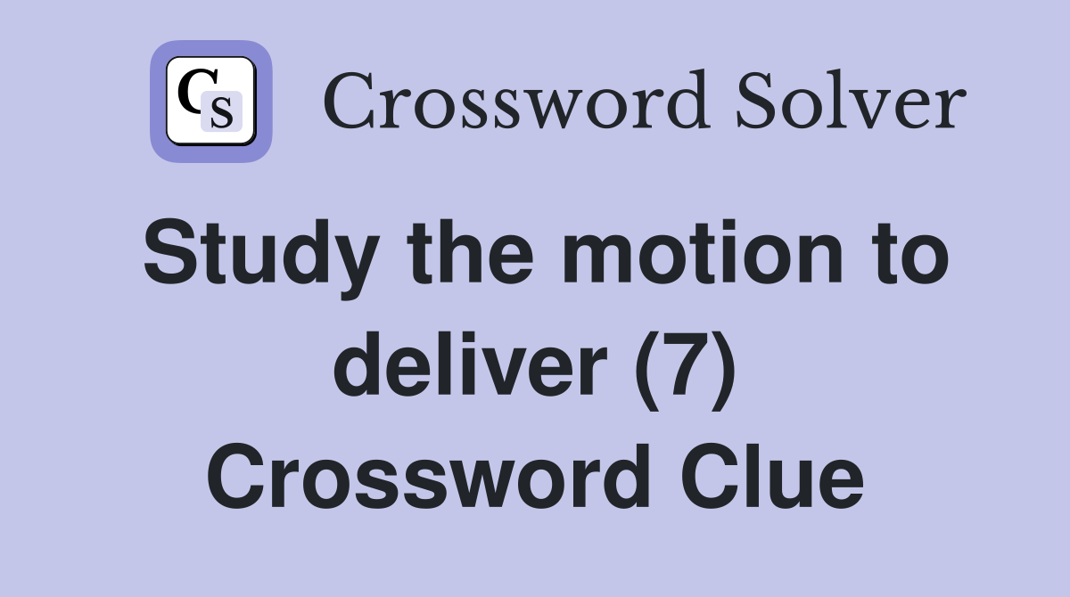Study the motion to deliver (7) Crossword Clue