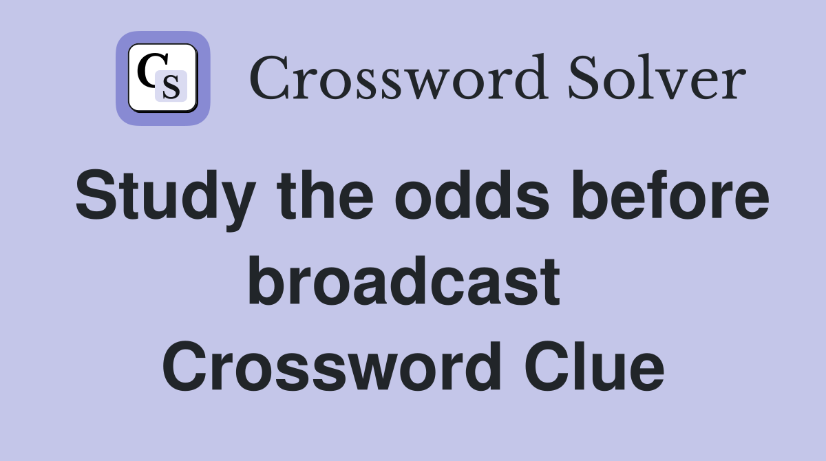 Study the odds before broadcast  Crossword Clue