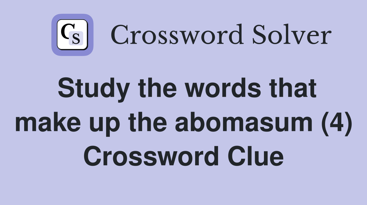 Study the words that make up the abomasum (4) Crossword Clue
