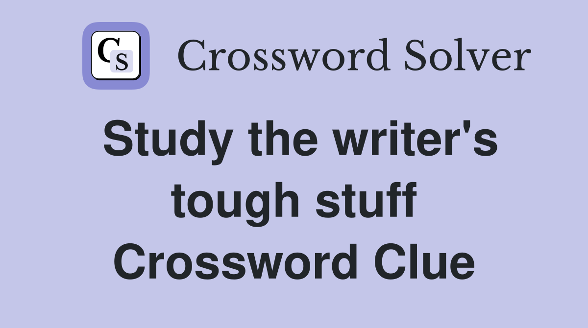 Study the writer's tough stuff Crossword Clue