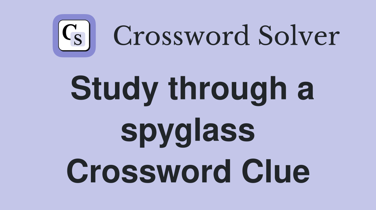 Study through a spyglass Crossword Clue