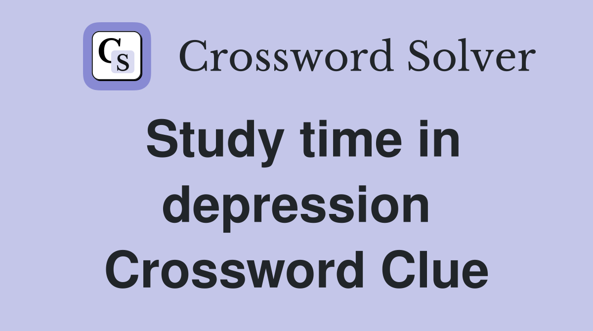 Study time in depression Crossword Clue