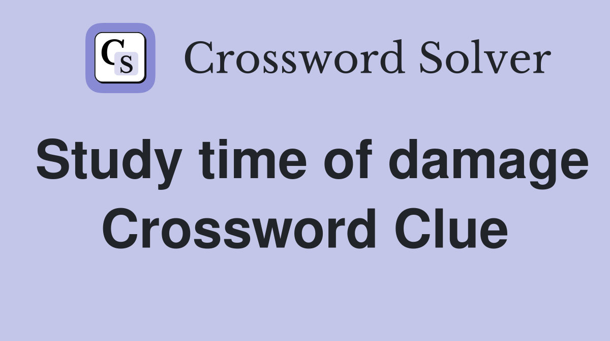 Study time of damage Crossword Clue
