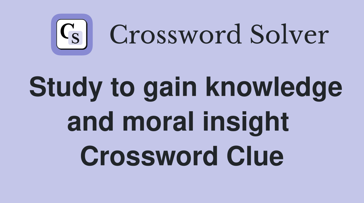 Study to gain knowledge and moral insight  Crossword Clue