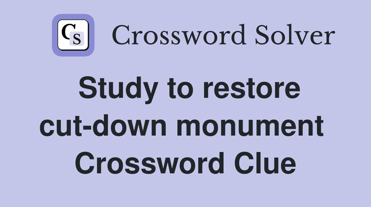 Study to restore cut-down monument  Crossword Clue
