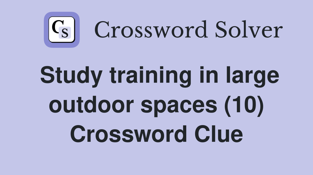 Study training in large outdoor spaces (10) Crossword Clue