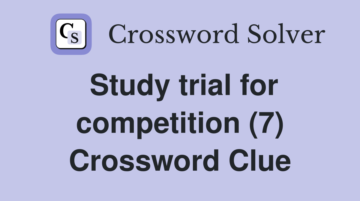 Study trial for competition (7) Crossword Clue
