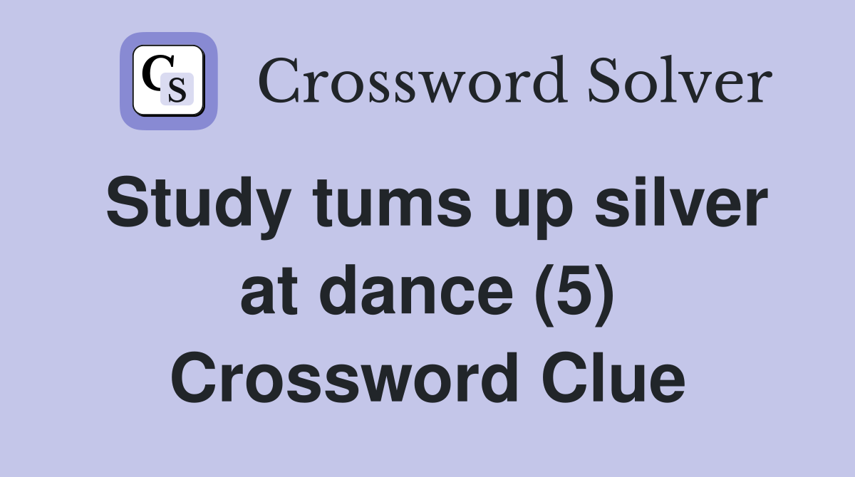 Study tums up silver at dance (5) Crossword Clue