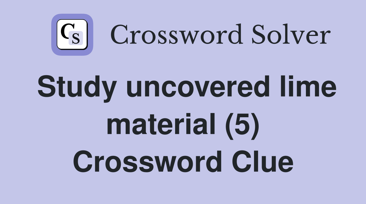 Study uncovered lime material (5) Crossword Clue