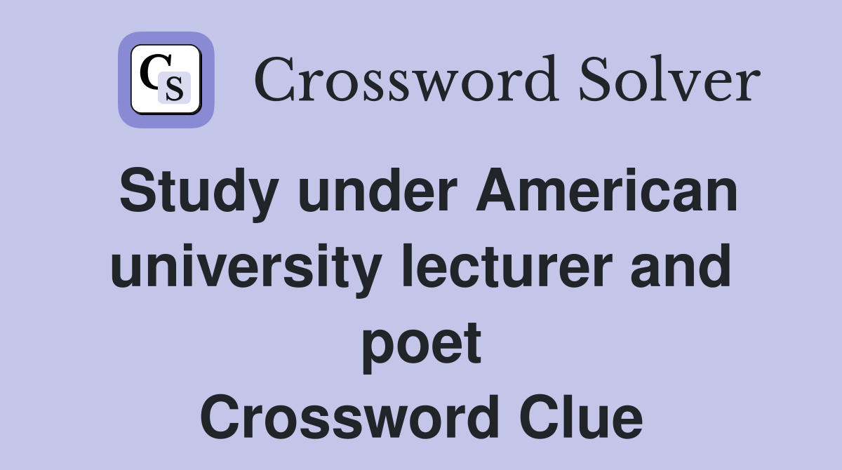 Study under American university lecturer and poet Crossword Clue