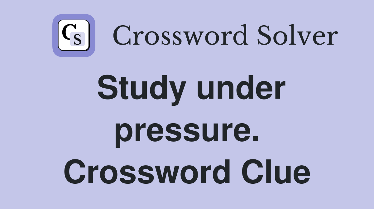Study under pressure. Crossword Clue
