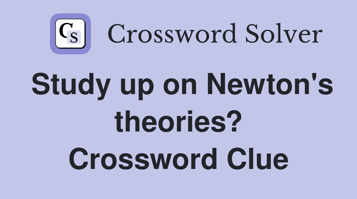 Study up on Newton's theories? Crossword Clue