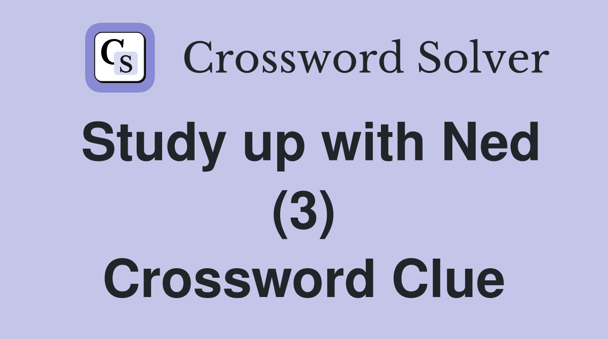 Study up with Ned (3) Crossword Clue