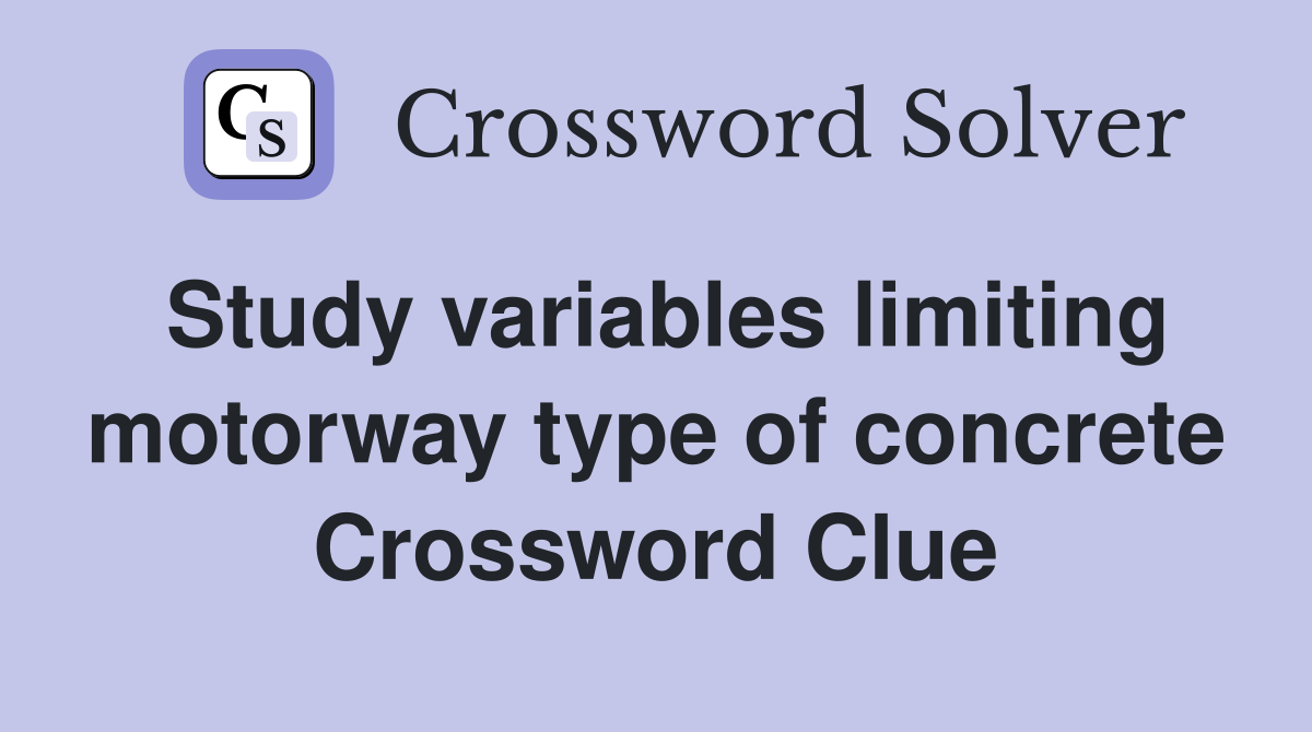 Study variables limiting motorway type of concrete Crossword Clue