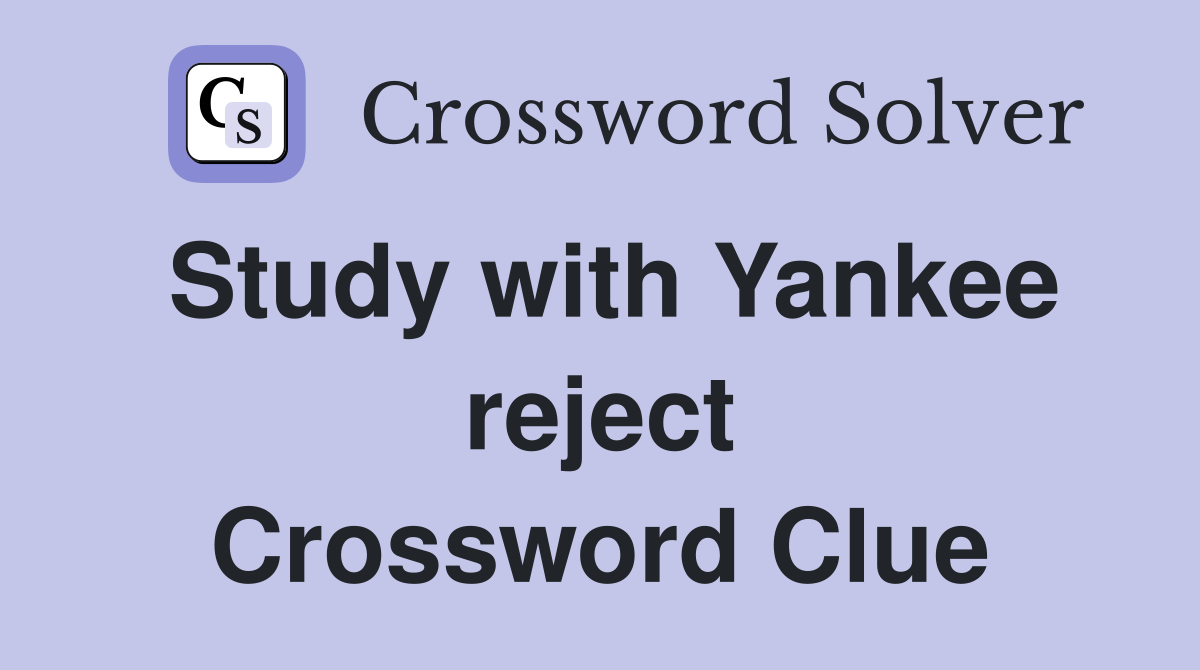Study with Yankee reject Crossword Clue