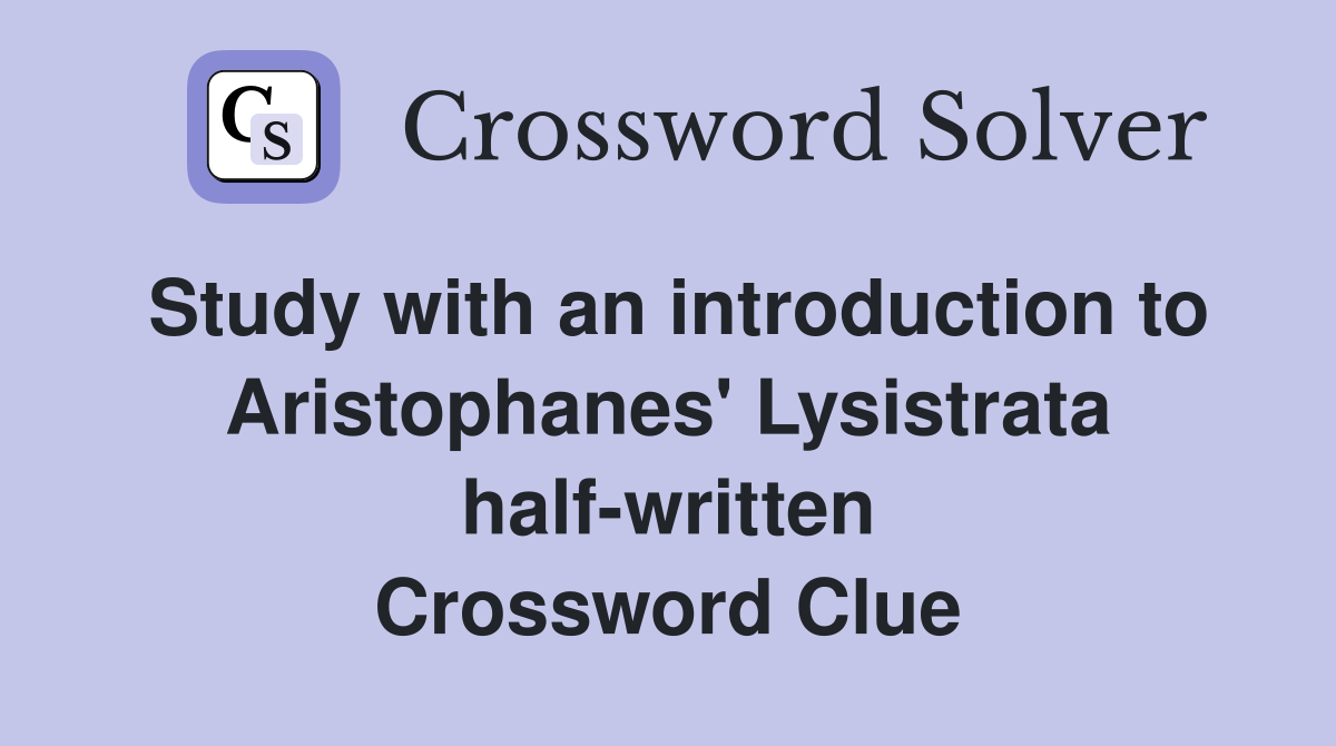 Study with an introduction to Aristophanes' Lysistrata half-written Crossword Clue