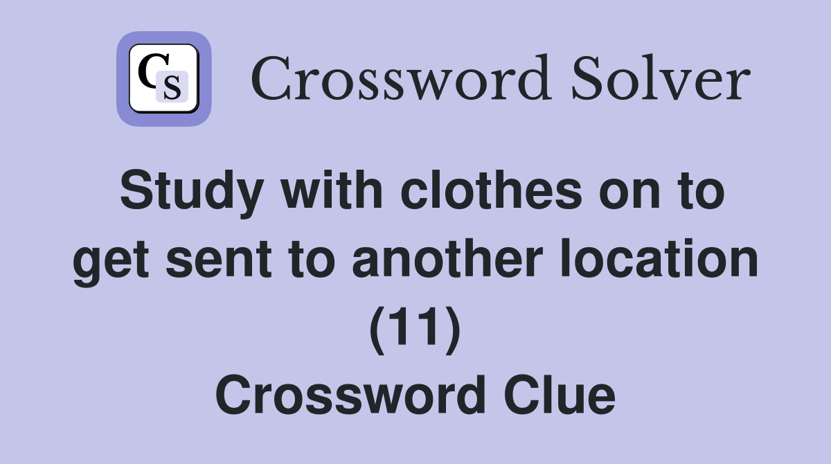 Study with clothes on to get sent to another location (11) Crossword Clue