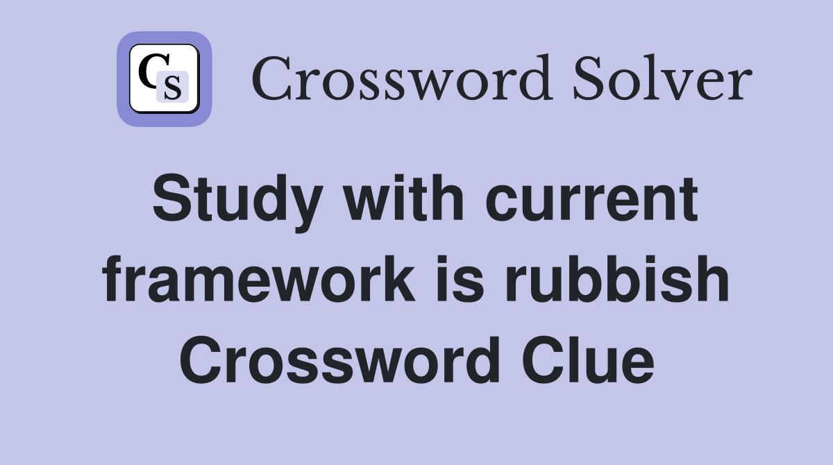 Study with current framework is rubbish Crossword Clue