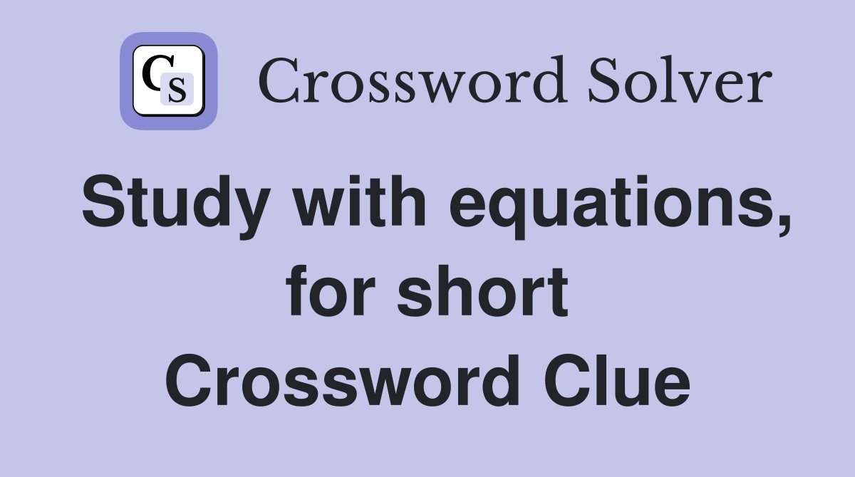 Study with equations, for short Crossword Clue