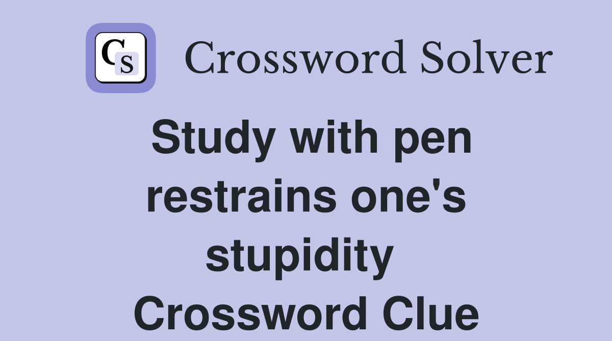 Study with pen restrains one's stupidity  Crossword Clue