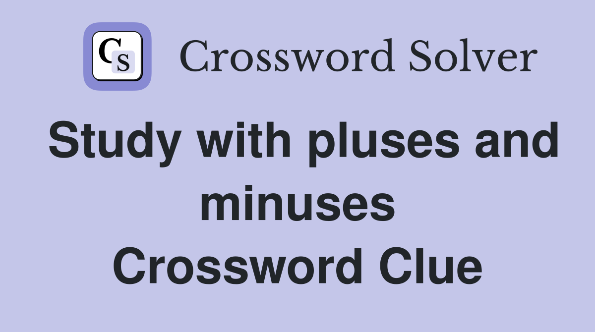 Study with pluses and minuses Crossword Clue