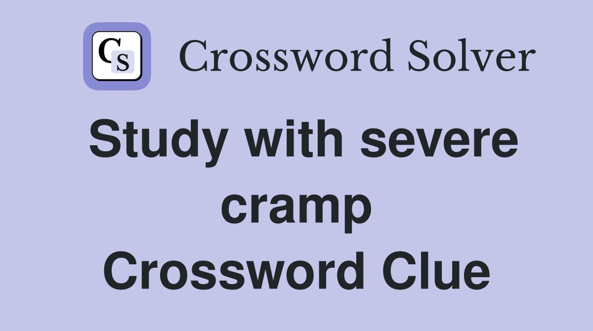 Study with severe cramp Crossword Clue