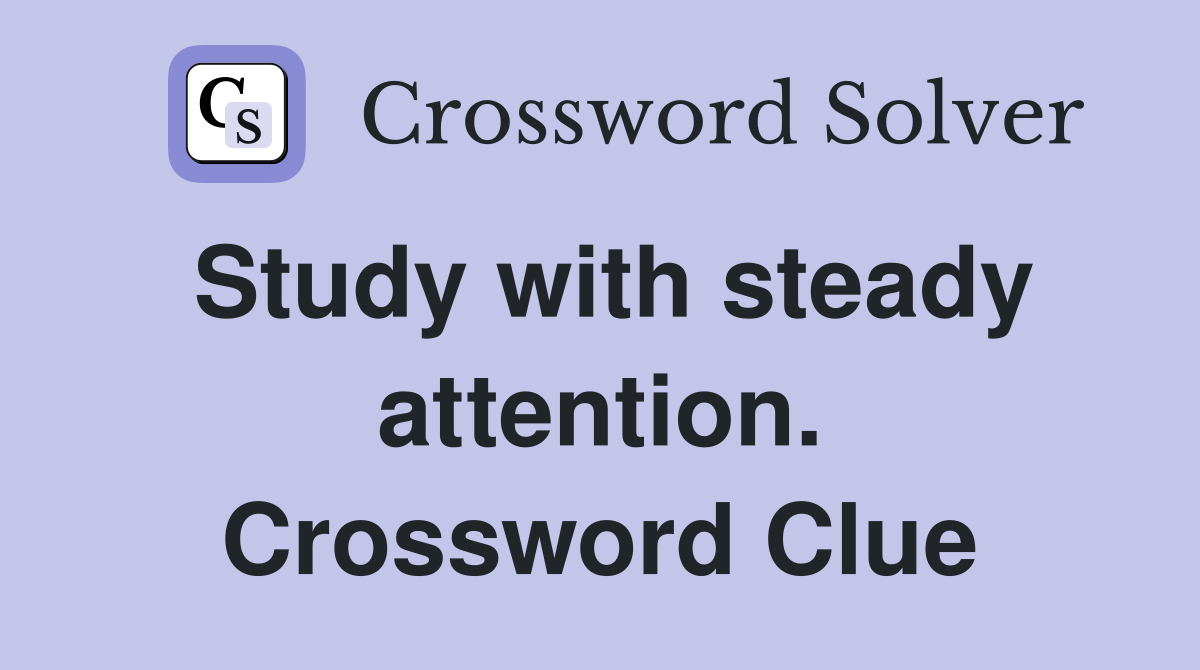 Study with steady attention. Crossword Clue
