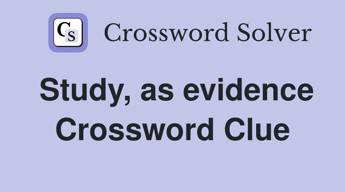 Study, as evidence Crossword Clue