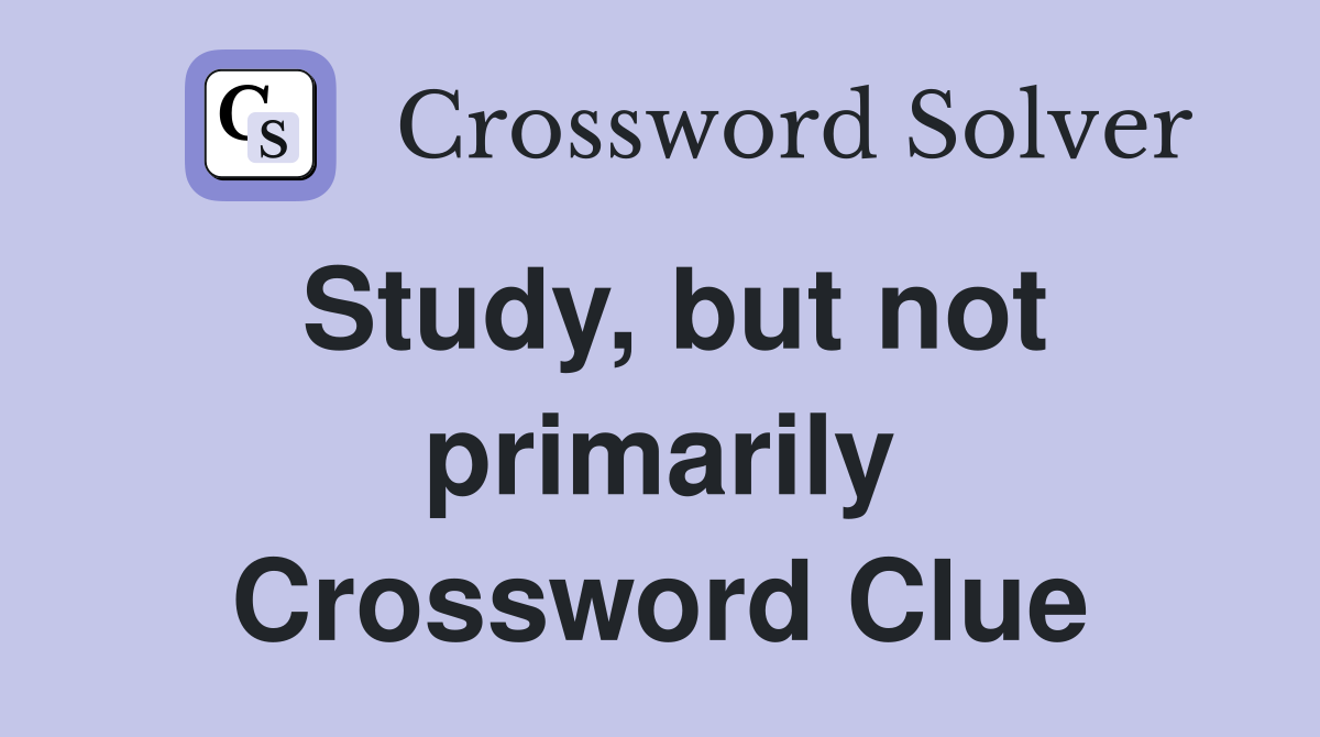 Study, but not primarily Crossword Clue