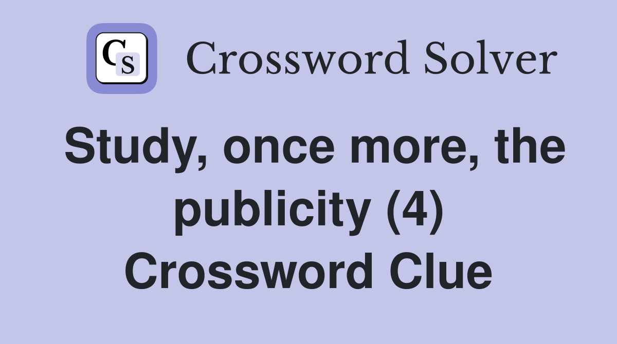 Study, once more, the publicity (4) Crossword Clue