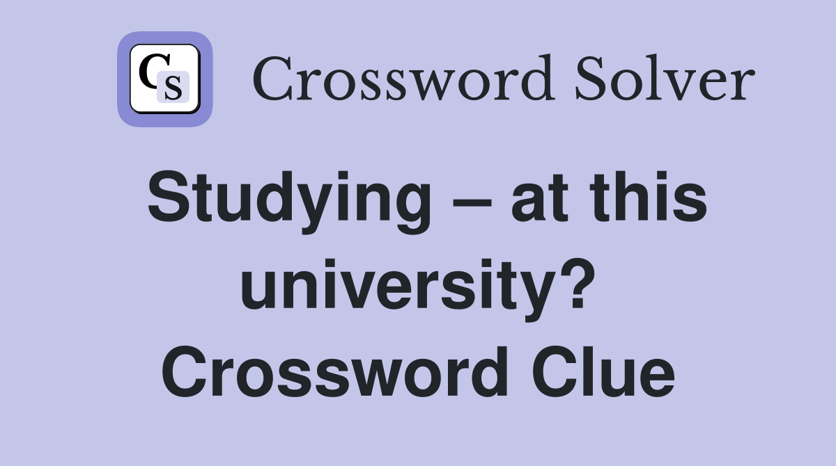 Studying – at this university? Crossword Clue