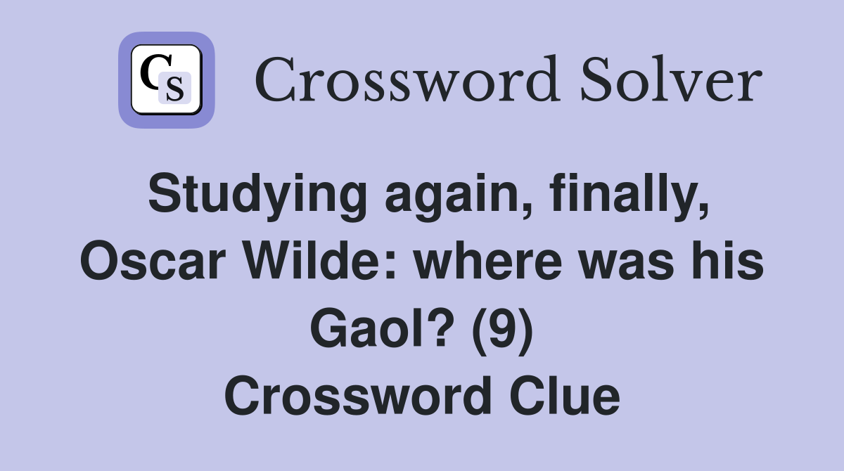 Studying again, finally, Oscar Wilde: where was his Gaol? (9) Crossword Clue