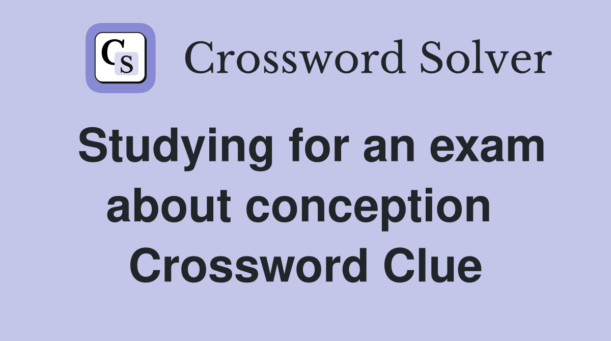 Studying for an exam about conception  Crossword Clue