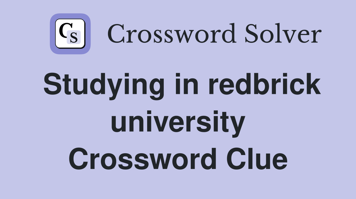 Studying in redbrick university Crossword Clue