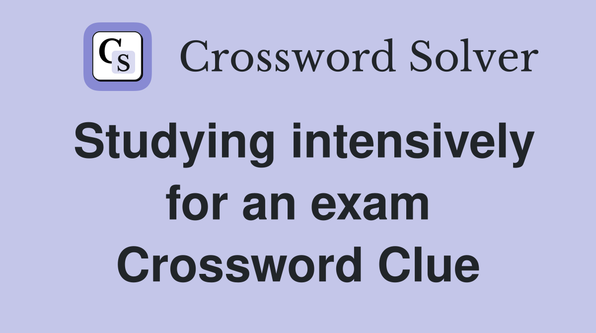 Studying intensively for an exam Crossword Clue