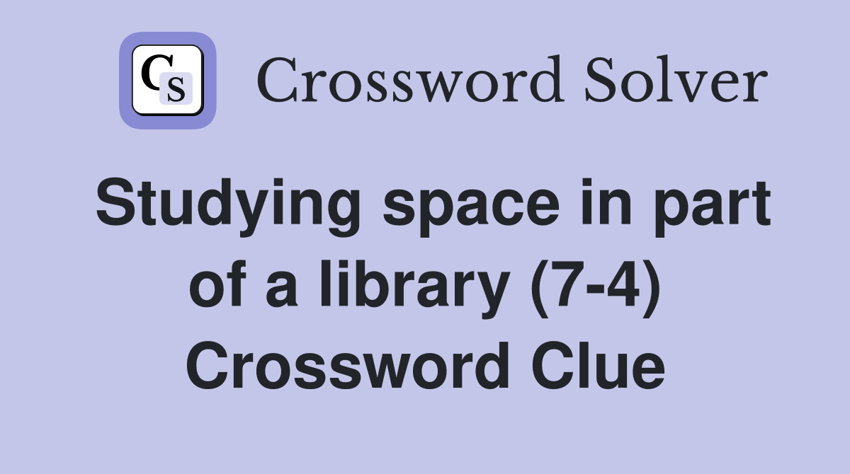 Studying space in part of a library (7-4) Crossword Clue