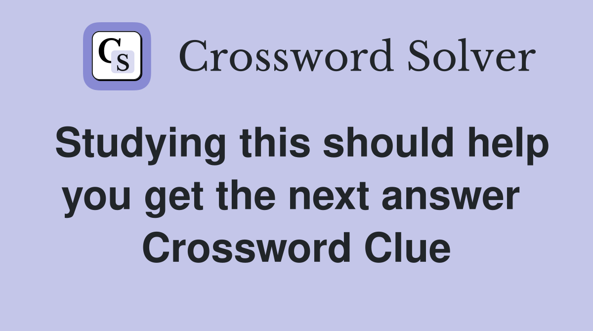 Studying this should help you get the next answer  Crossword Clue