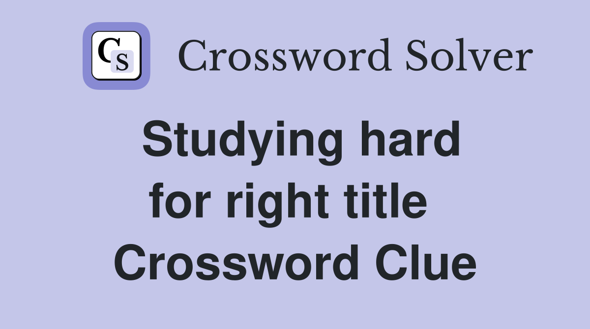 Studying hard for right title  Crossword Clue