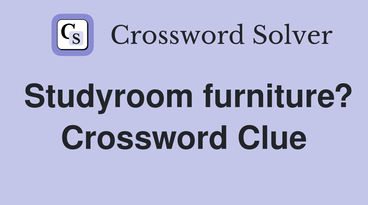Studyroom furniture? Crossword Clue