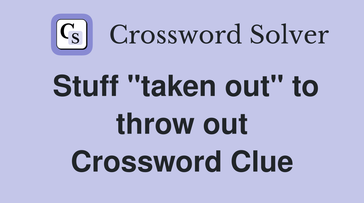 Stuff ''taken out'' to throw out Crossword Clue
