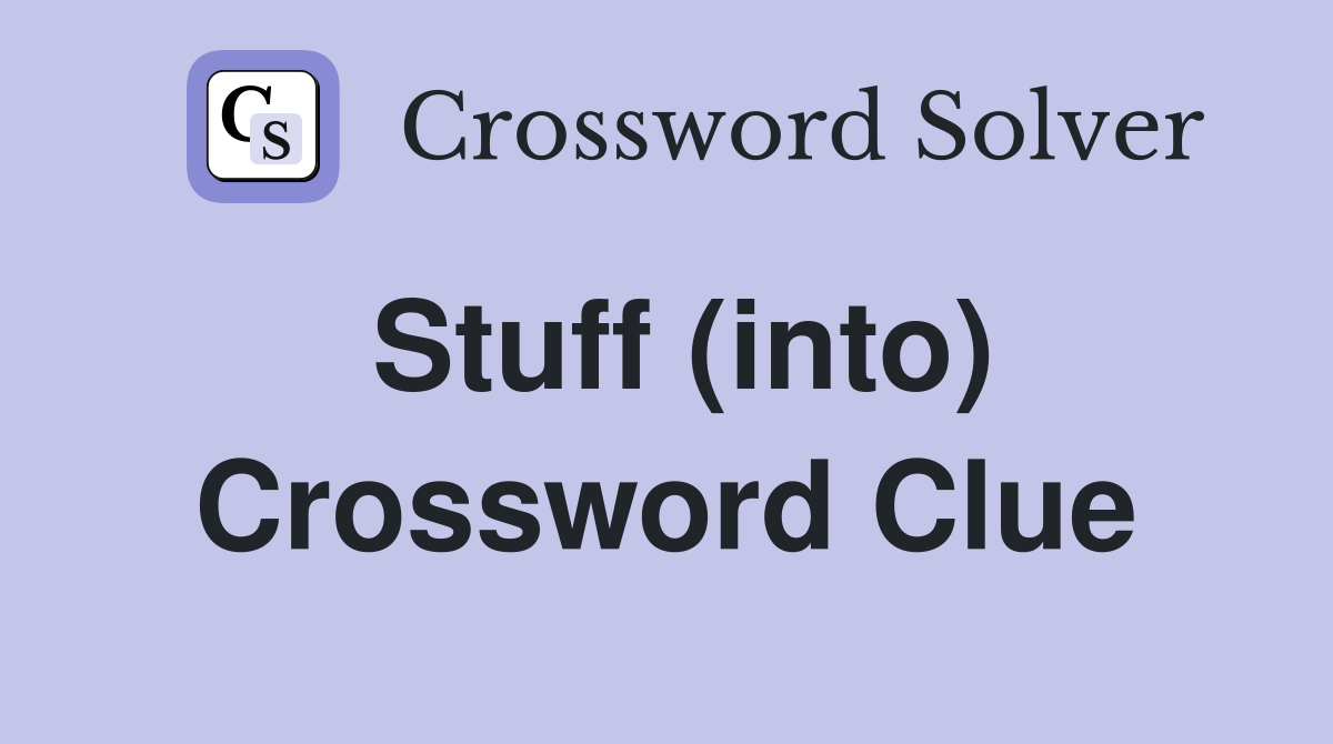 Stuff (into) Crossword Clue